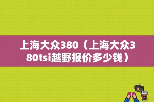 上海大众380（上海大众380tsi越野报价多少钱）