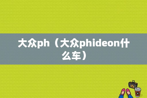 大众ph（大众phideon什么车）