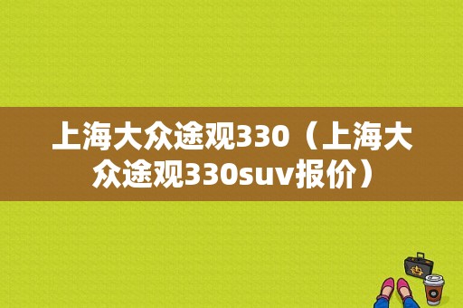 上海大众途观330（上海大众途观330suv报价）