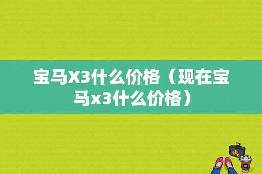 宝马X3什么价格（现在宝马x3什么价格）