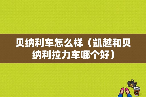 贝纳利车怎么样（凯越和贝纳利拉力车哪个好）