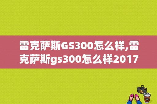 雷克萨斯GS300怎么样,雷克萨斯gs300怎么样2017