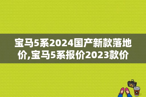 宝马5系2024国产新款落地价,宝马5系报价2023款价格及图片大全