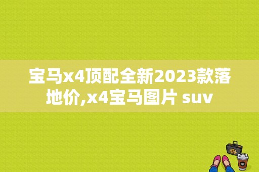 宝马x4顶配全新2023款落地价,x4宝马图片 suv