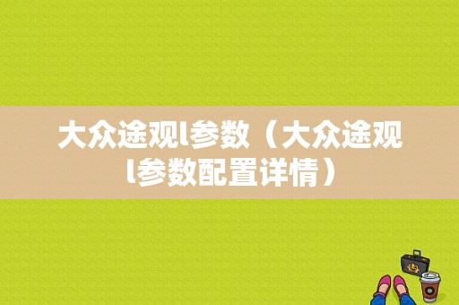 大众途观l参数（大众途观l参数配置详情）
