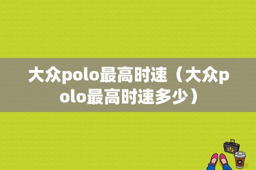 大众polo最高时速（大众polo最高时速多少）