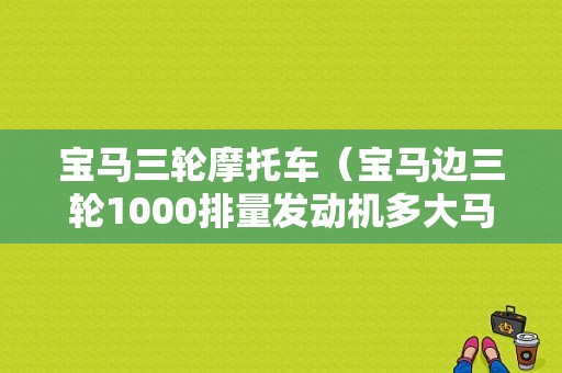 宝马三轮摩托车（宝马边三轮1000排量发动机多大马力）