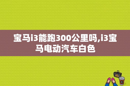 宝马i3能跑300公里吗,i3宝马电动汽车白色