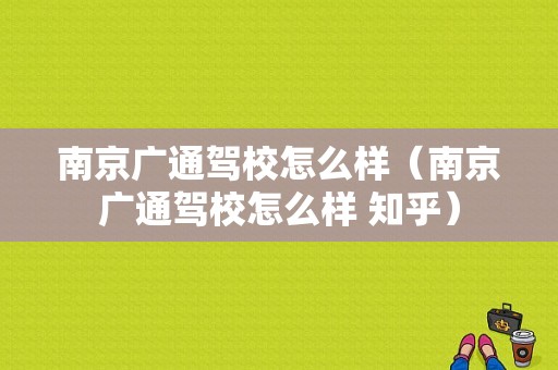 南京广通驾校怎么样（南京广通驾校怎么样 知乎）