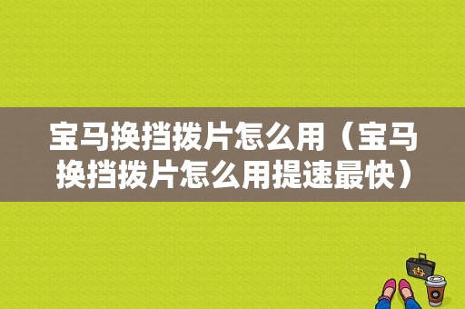 宝马换挡拨片怎么用（宝马换挡拨片怎么用提速最快）