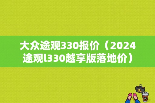 大众途观330报价（2024途观l330越享版落地价）
