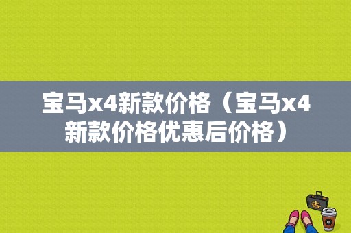 宝马x4新款价格（宝马x4新款价格优惠后价格）