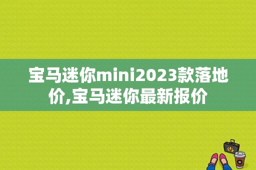 宝马迷你mini2023款落地价,宝马迷你最新报价